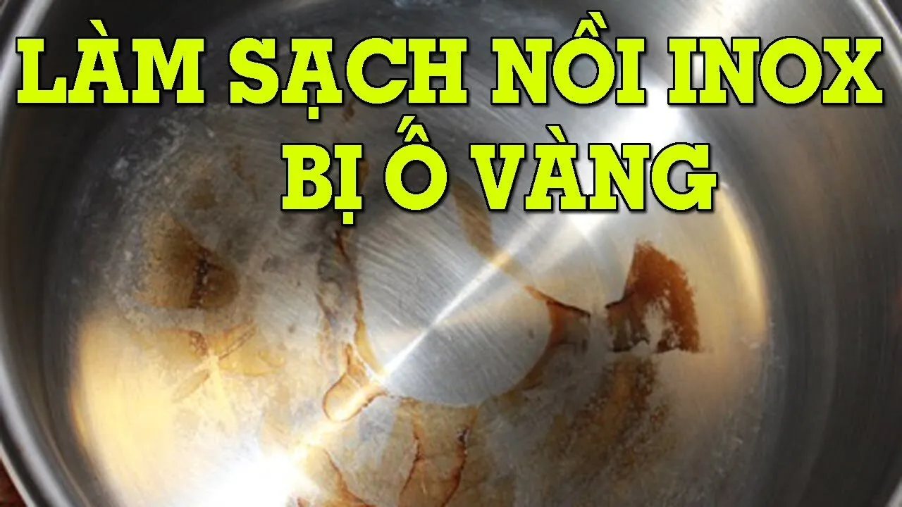 Cách làm sạch nồi inox bị ố vàng hiệu quả và tiết kiệm, an toàn